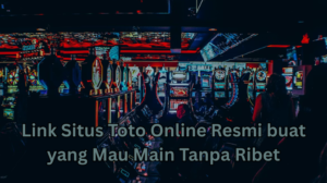 Link Situs Toto Online Resmi buat yang Mau Main Tanpa Ribet